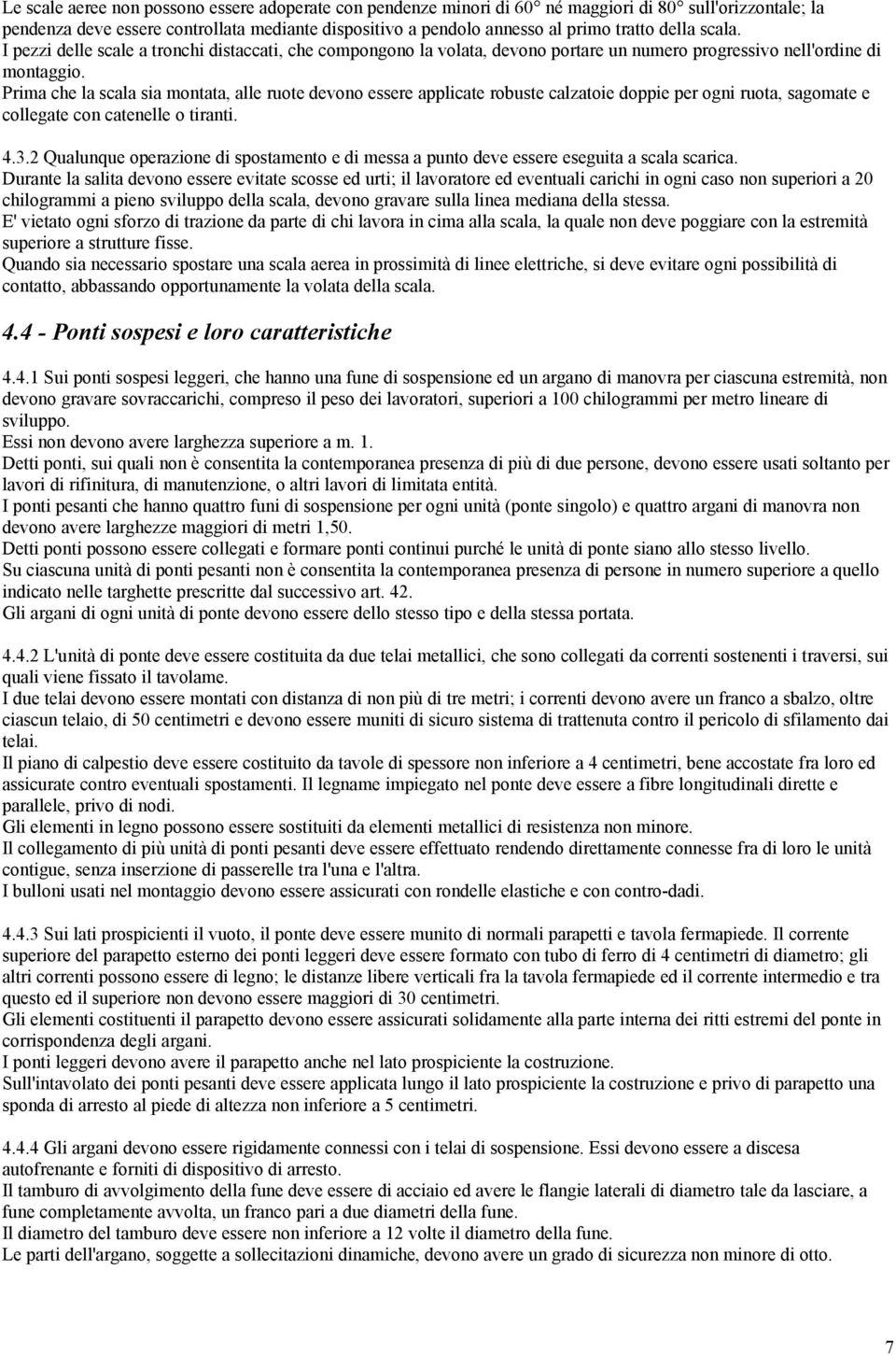 Prima che la scala sia montata, alle ruote devono essere applicate robuste calzatoie doppie per ogni ruota, sagomate e collegate con catenelle o tiranti. 4.3.