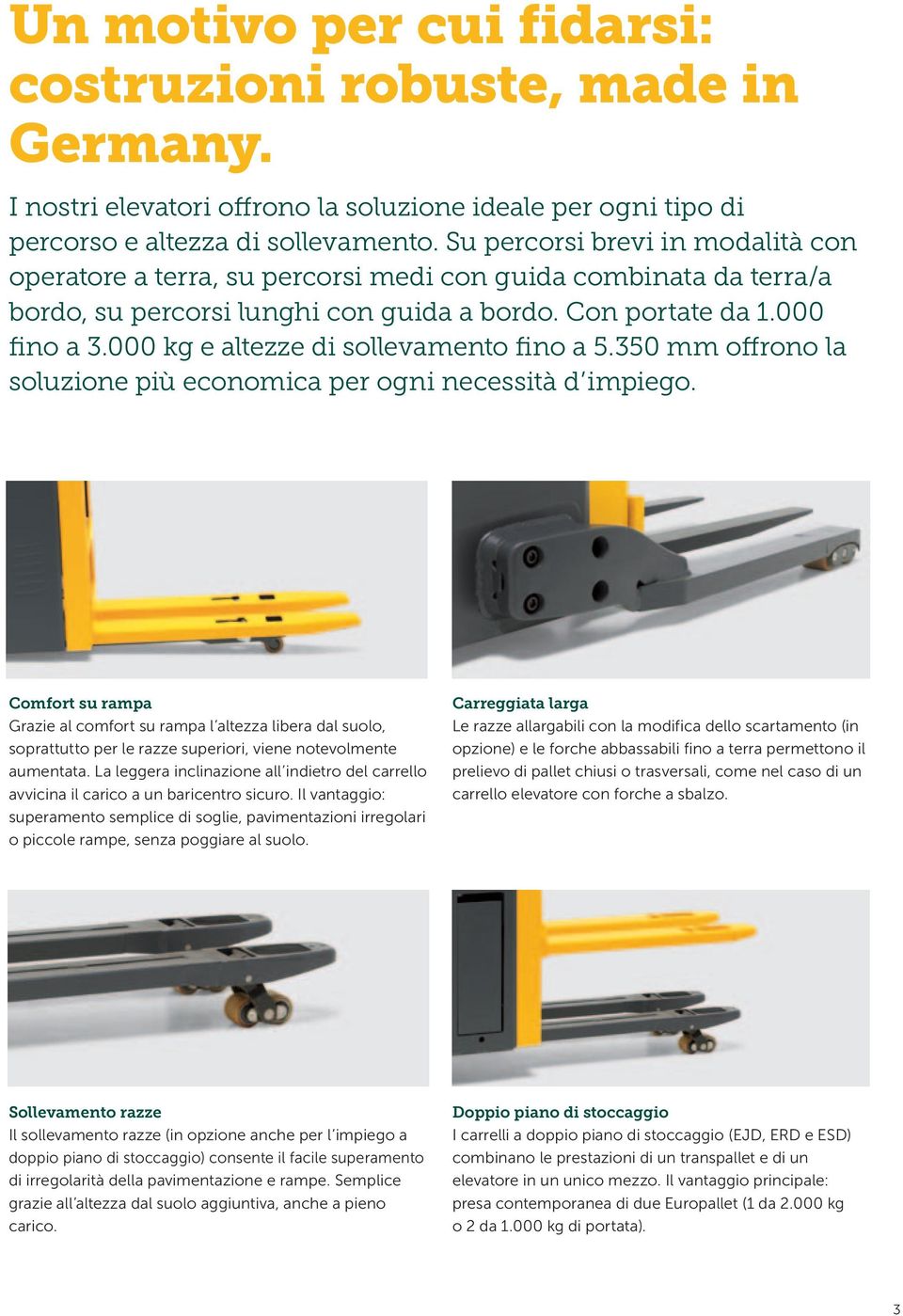 000 kg e altezze di sollevamento fino a 5.350 mm offrono la soluzione più economica per ogni necessità d impiego.