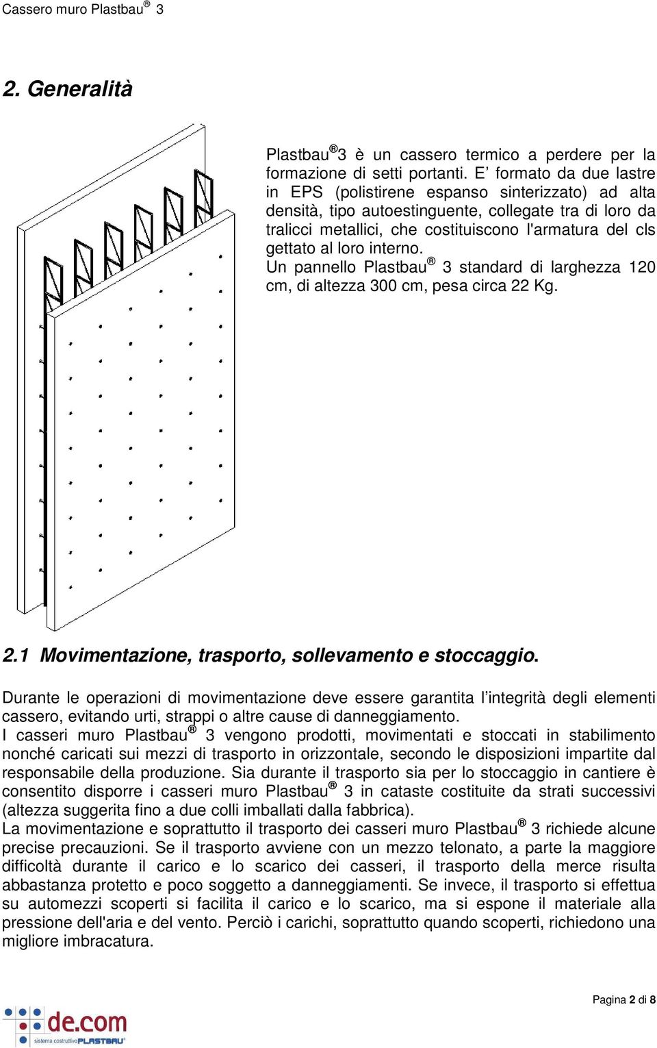 loro interno. Un pannello Plastbau 3 standard di larghezza 120 cm, di altezza 300 cm, pesa circa 22 Kg. 2.1 Movimentazione, trasporto, sollevamento e stoccaggio.