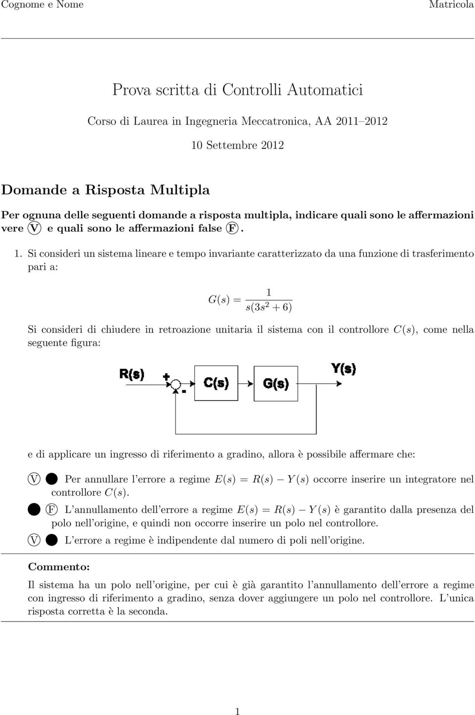 Si consideri un sistema lineare e tempo invariante caratterizzato da una funzione di trasferimento pari a: G(s) = 1 s(3s 2 + 6) Si consideri di chiudere in retroazione unitaria il sistema con il