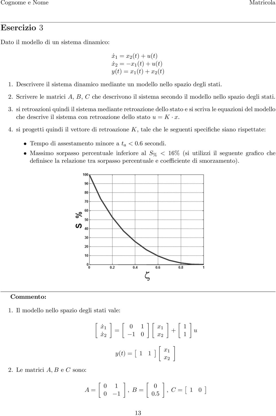 si retroazioni quindi il sistema mediante retroazione dello stato e si scriva le equazioni del modello che descrive il sistema con retroazione dello stato u = K x. 4.