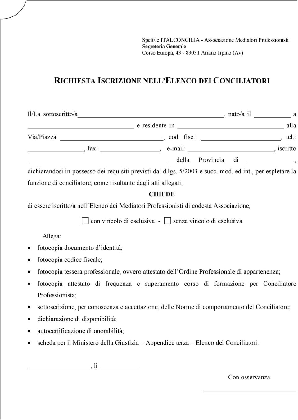 , per espletare la funzione di conciliatore, come risultante dagli atti allegati, CHIEDE di essere iscritto/a nell Elenco dei Mediatori Professionisti di codesta Associazione, con vincolo di