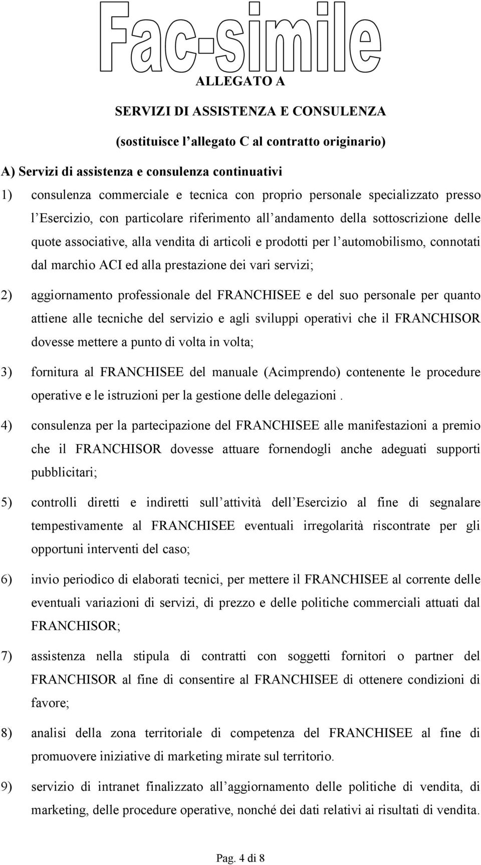 dal marchio ACI ed alla prestazione dei vari servizi; 2) aggiornamento professionale del FRANCHISEE e del suo personale per quanto attiene alle tecniche del servizio e agli sviluppi operativi che il