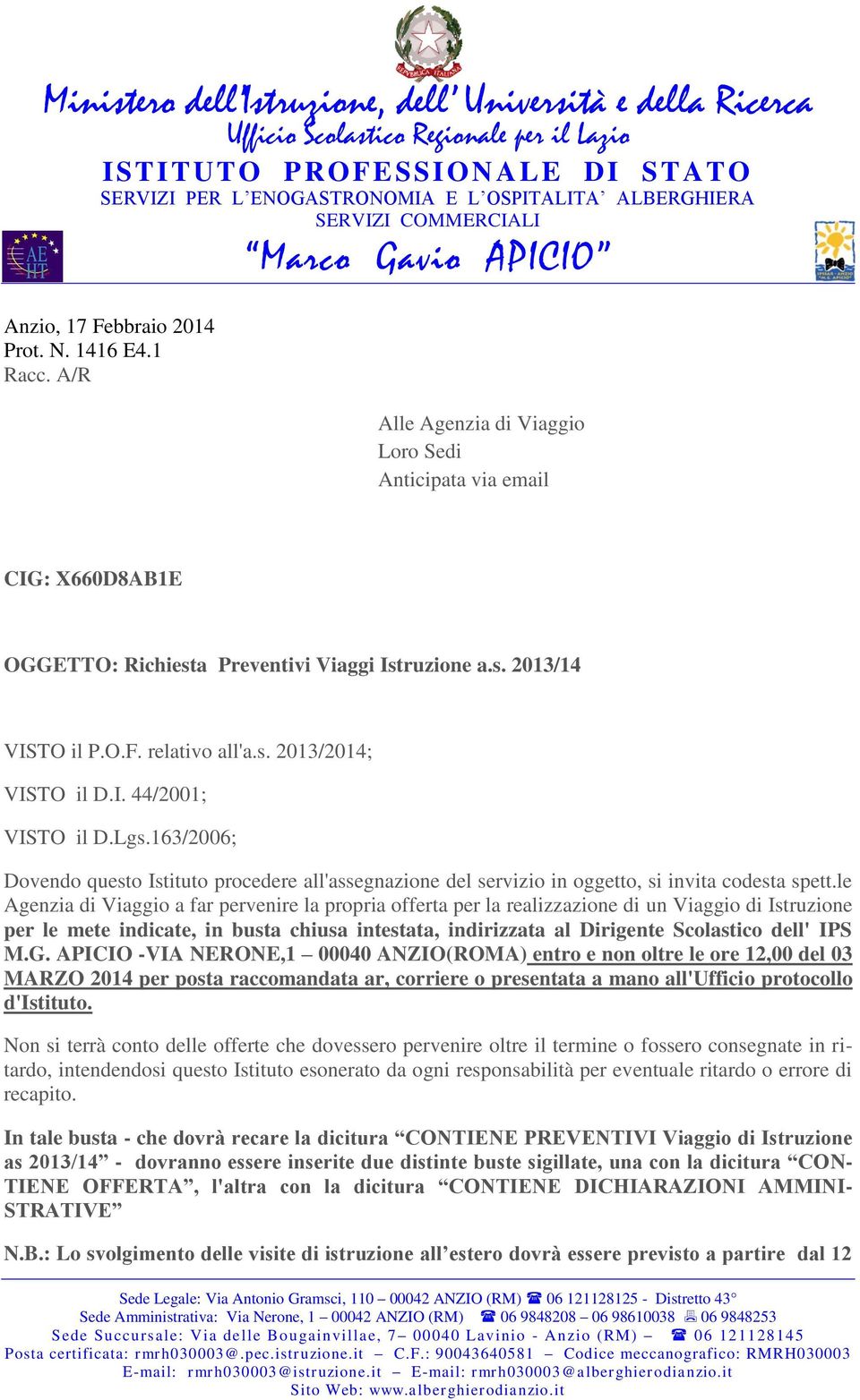 A/R Alle Agenzia di Viaggio Loro Sedi Anticipata via email CIG: X660D8AB1E OGGETTO: Richiesta Preventivi Viaggi Istruzione a.s. 2013/14 VISTO il P.O.F. relativo all'a.s. 2013/2014; VISTO il D.I. 44/2001; VISTO il D.