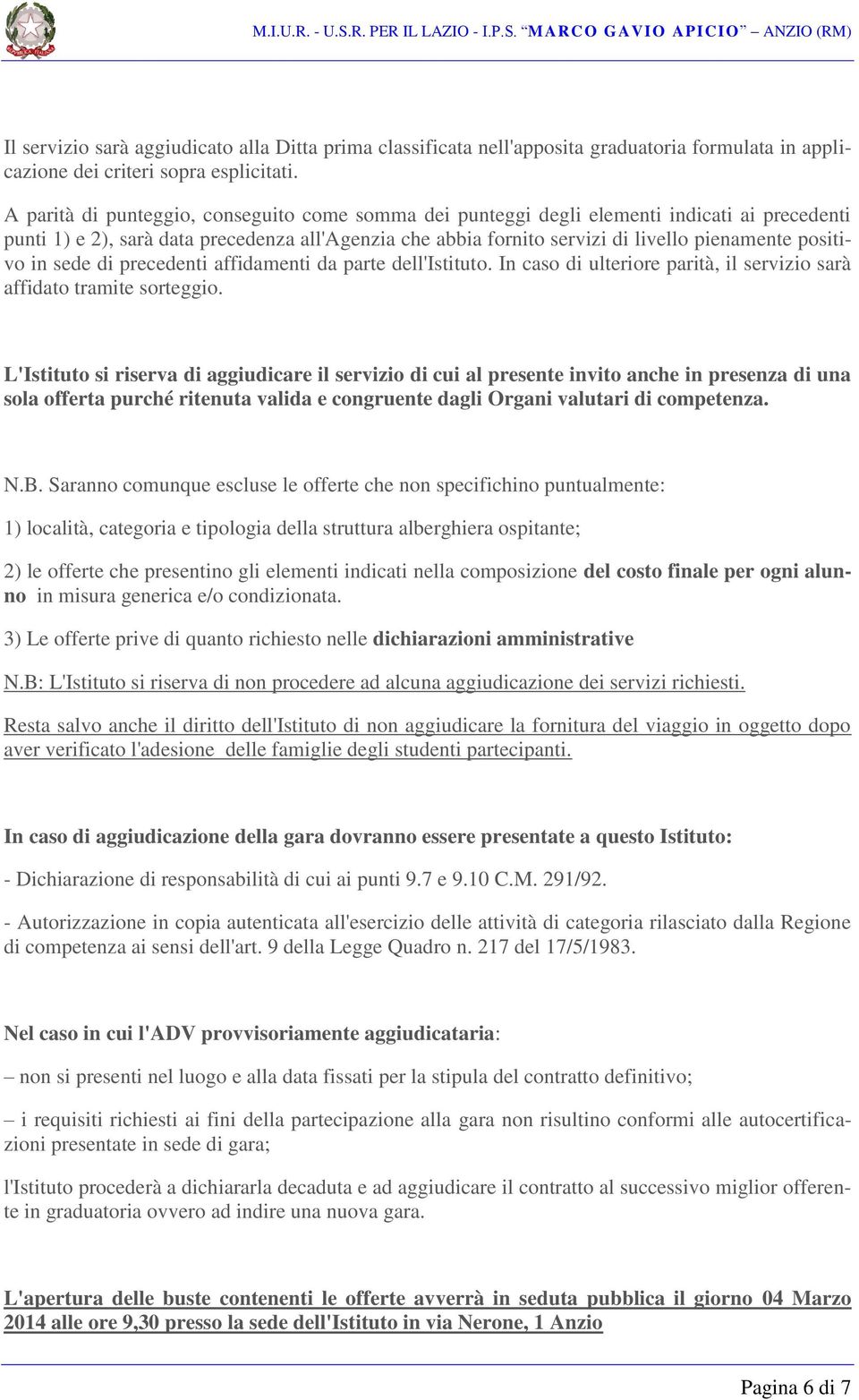 positivo in sede di precedenti affidamenti da parte dell'istituto. In caso di ulteriore parità, il servizio sarà affidato tramite sorteggio.