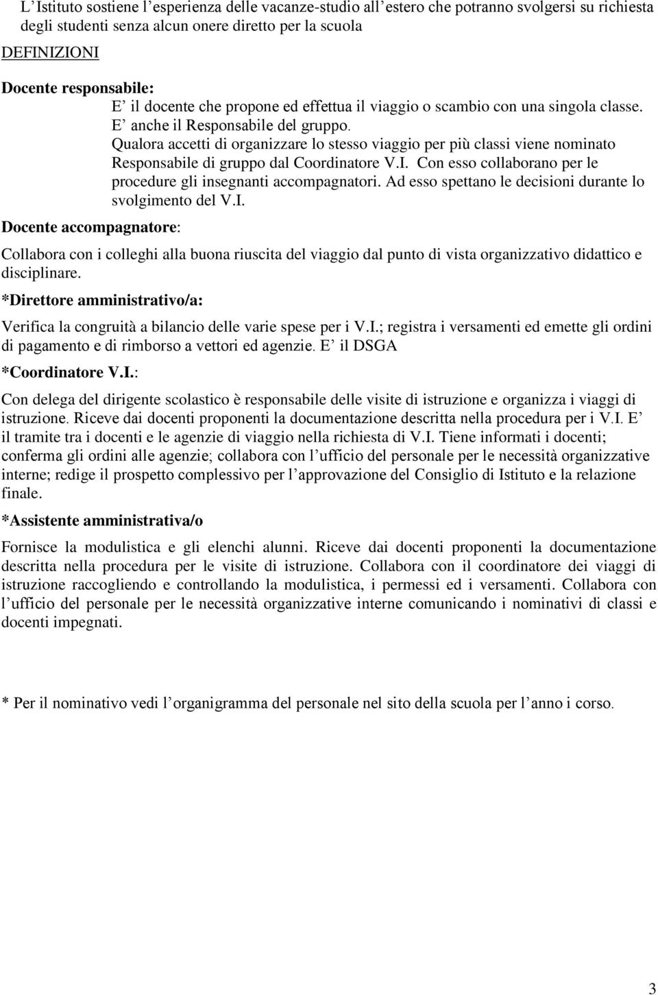 Qualora accetti di organizzare lo stesso viaggio per più classi viene nominato Responsabile di gruppo dal Coordinatore V.I. Con esso collaborano per le procedure gli insegnanti accompagnatori.