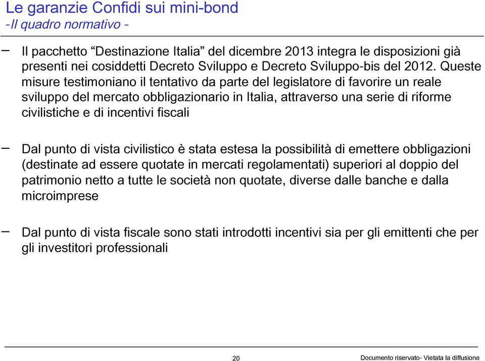 Queste misure testimoniano il tentativo da parte del legislatore di favorire un reale sviluppo del mercato obbligazionario in Italia, attraverso una serie di riforme civilistiche e di incentivi