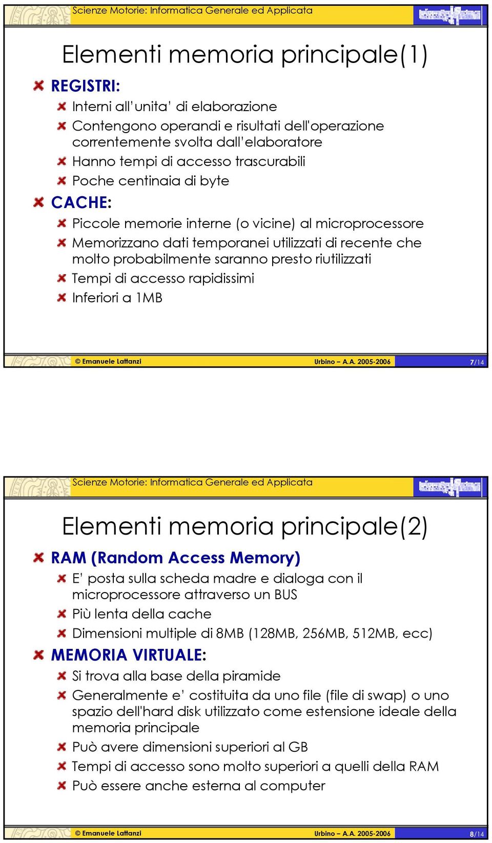 accesso rapidissimi Inferiori a 1MB 7/14 Elementi memoria principale(2) RAM (Random Access Memory) E posta sulla scheda madre e dialoga con il microprocessore attraverso un BUS Più lenta della cache