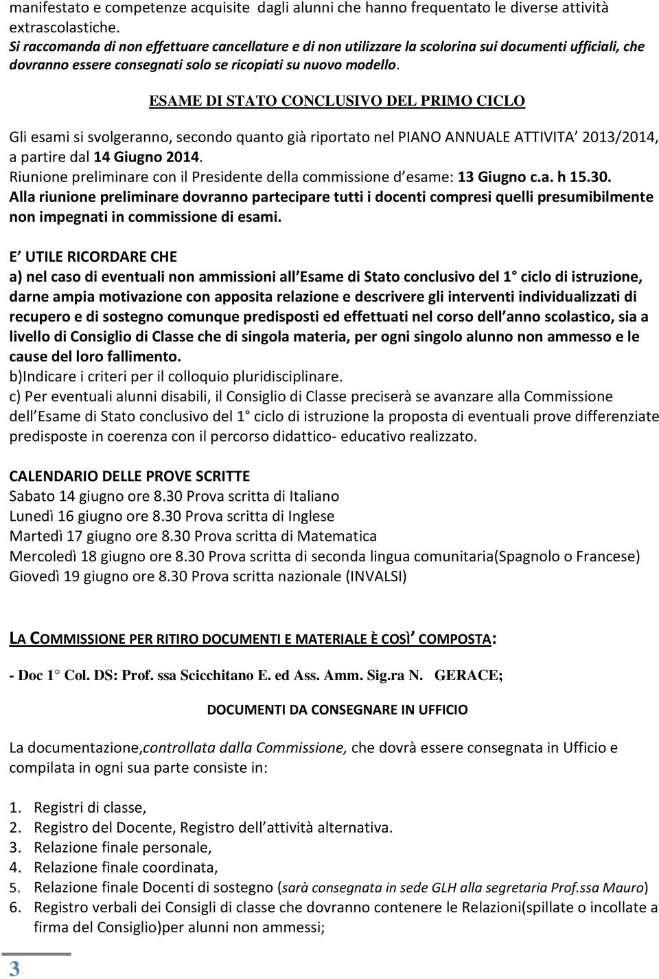 ESAME DI STATO CONCLUSIVO DEL PRIMO CICLO Gli esami si svolgeranno, secondo quanto già riportato nel PIANO ANNUALE ATTIVITA 2013/2014, a partire dal 14 Giugno 2014.