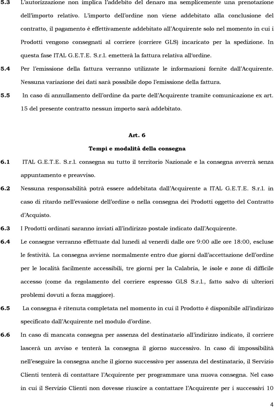 (corriere GLS) incaricato per la spedizione. In questa fase ITAL G.E.T.E. S.r.l. emetterà la fattura relativa all ordine. 5.