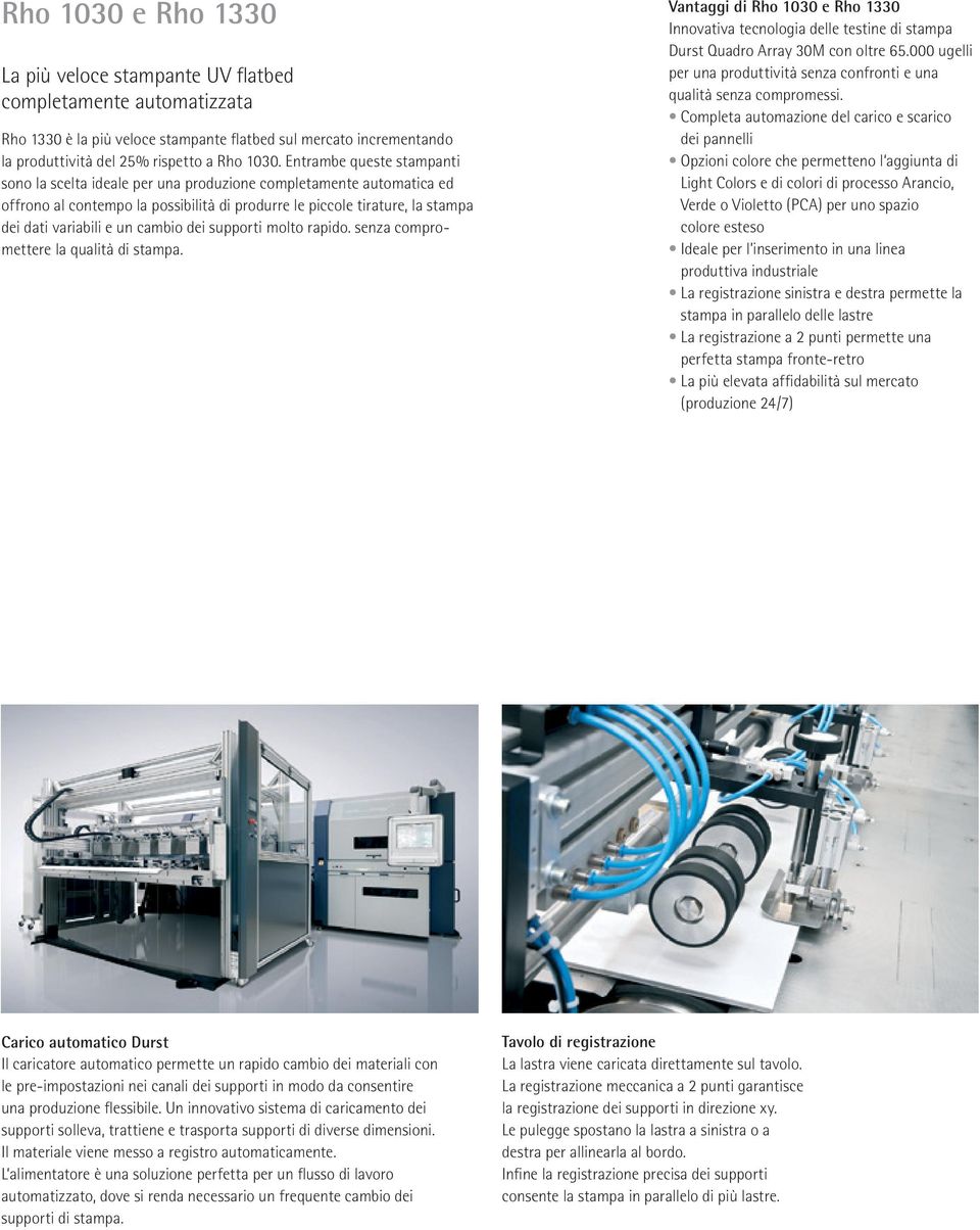 cambio dei supporti molto rapido. senza compromettere la qualità di stampa. Vantaggi di Rho 1030 e Rho 1330 Innovativa tecnologia delle testine di stampa Durst Quadro Array 30M con oltre 65.