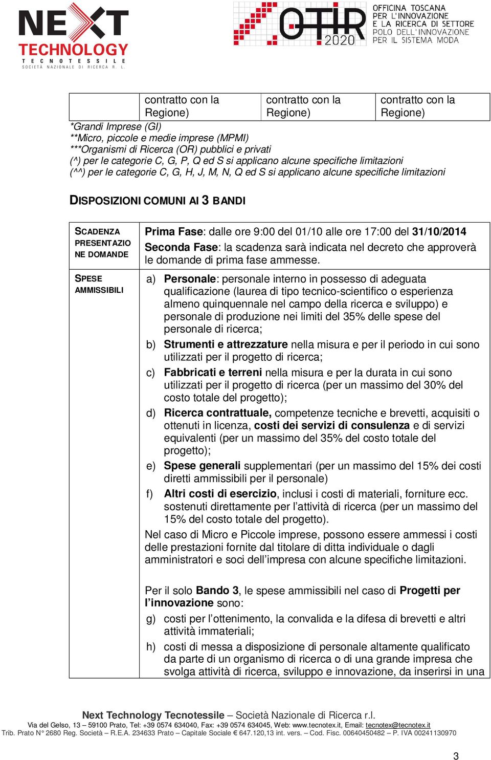 AMMISSIBILI Prima Fase: dalle ore 9:00 del 01/10 alle ore 17:00 del 31/10/2014 Seconda Fase: la scadenza sarà indicata nel decreto che approverà le domande di prima fase ammesse.