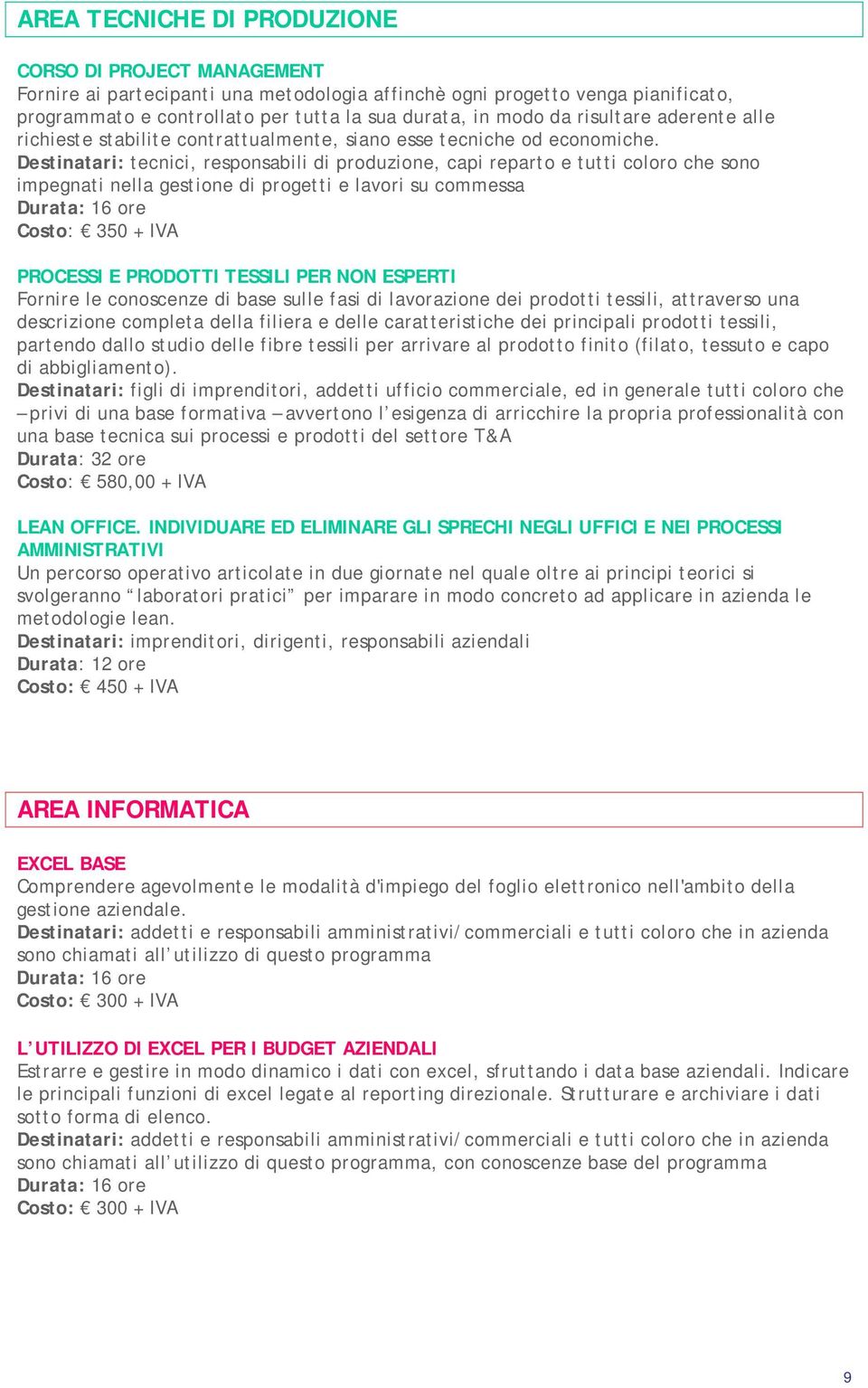 Destinatari: tecnici, responsabili di produzione, capi reparto e tutti coloro che sono impegnati nella gestione di progetti e lavori su commessa Durata: 16 ore Costo: 350 + IVA PROCESSI E PRODOTTI