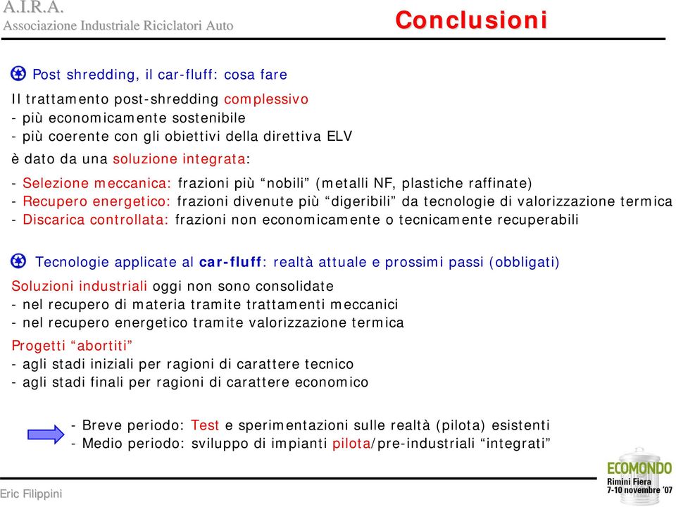 Discarica controllata: frazioni non economicamente o tecnicamente recuperabili Tecnologie applicate al car-fluff: realtà attuale e prossimi passi (obbligati) Soluzioni industriali oggi non sono