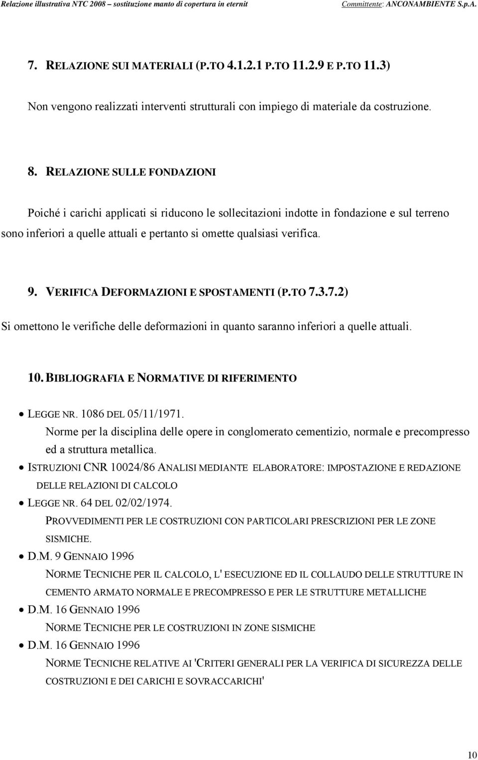 VERIFICA DEFORMAZIONI E SPOSTAMENTI (P.TO 7.3.7.2) Si omettono le verifiche delle deformazioni in quanto saranno inferiori a quelle attuali. 10. BIBLIOGRAFIA E NORMATIVE DI RIFERIMENTO LEGGE NR.