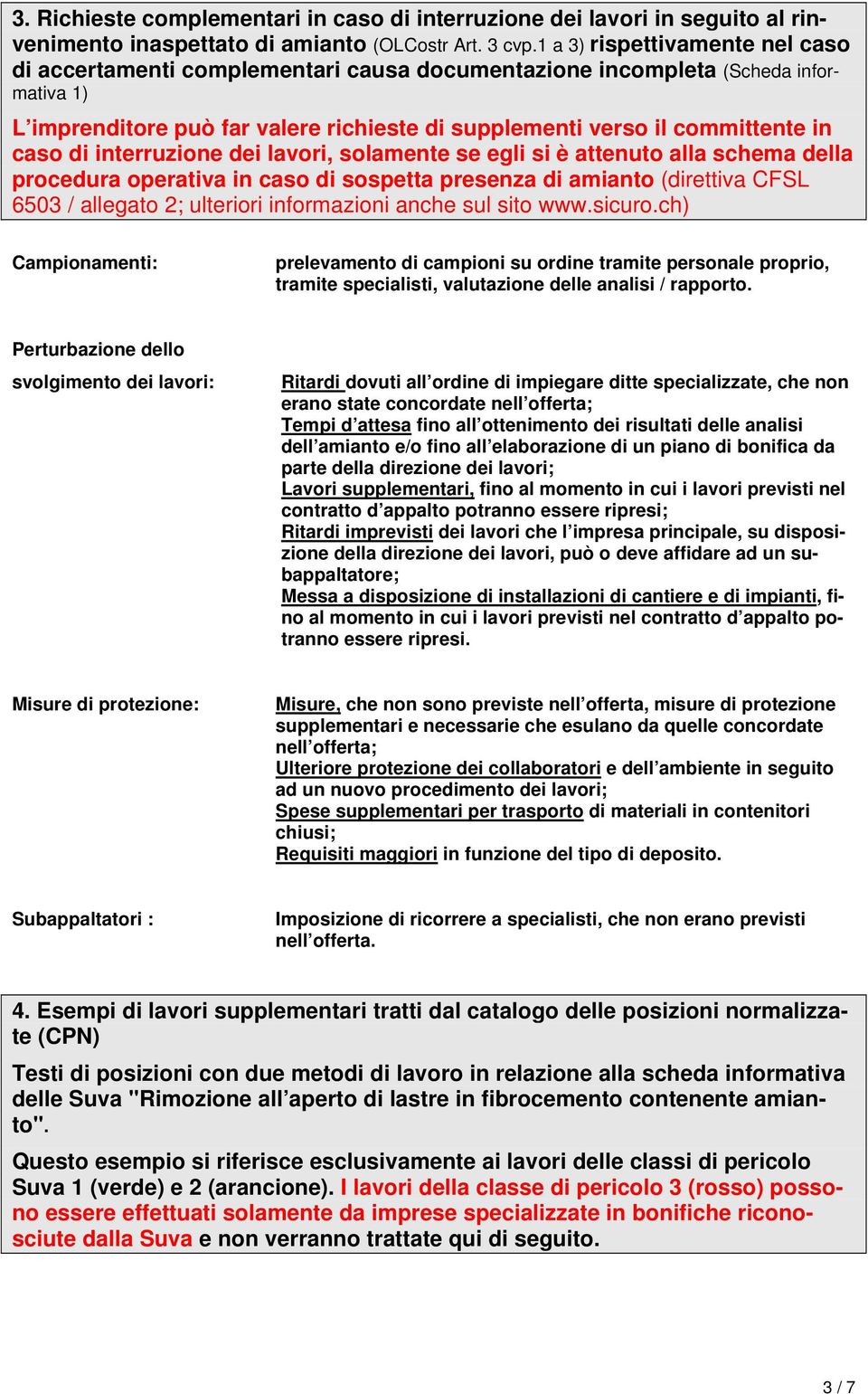 di interruzione dei lavori, solamente se egli si è attenuto alla schema della procedura operativa in caso di sospetta presenza di amianto (direttiva CFSL 6503 / allegato 2; ulteriori informazioni