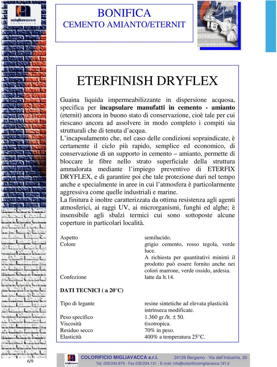 L incapsulamento che, nel caso delle condizioni sopraindicate, è certamente il ciclo più rapido, semplice ed economico, di conservazione di un supporto in cemento amianto, permette di bloccare le