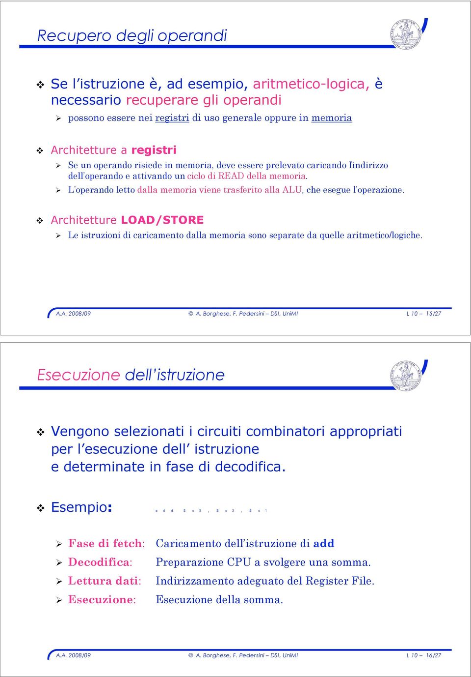 " L operando letto dalla memoria viene trasferito alla ALU, che esegue l operazione.! Architetture LOAD/STORE " Le istruzioni di caricamento dalla memoria sono separate da quelle aritmetico/logiche.