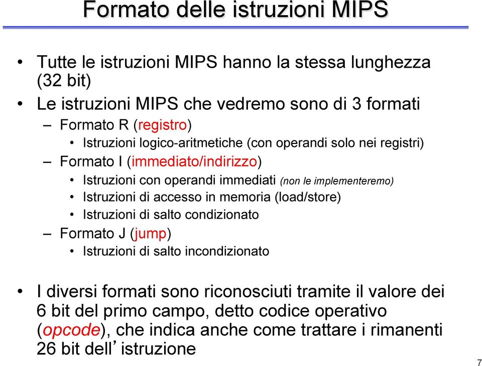 implementeremo) Istruzioni di accesso in memoria (load/store) Istruzioni di salto condizionato Formato J (jump) Istruzioni di salto incondizionato I diversi