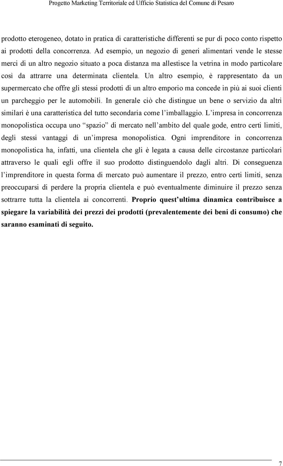 Un altro esempio, è rappresentato da un supermercato che offre gli stessi prodotti di un altro emporio ma concede in più ai suoi clienti un parcheggio per le automobili.