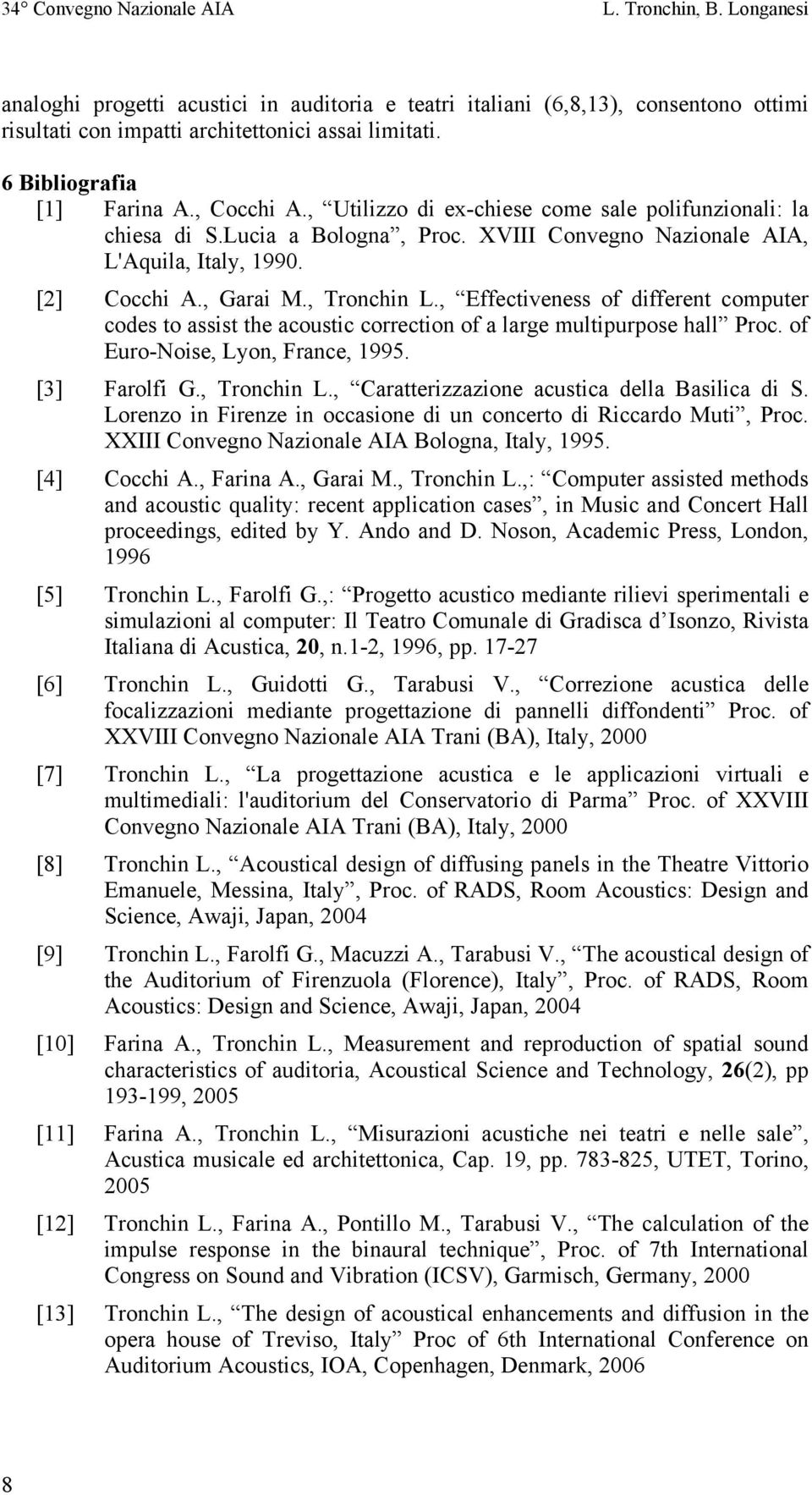 , Effectiveness of different computer codes to assist the acoustic correction of a large multipurpose hall Proc. of Euro-Noise, Lyon, France, 1995. [3] Farolfi G., Tronchin L.