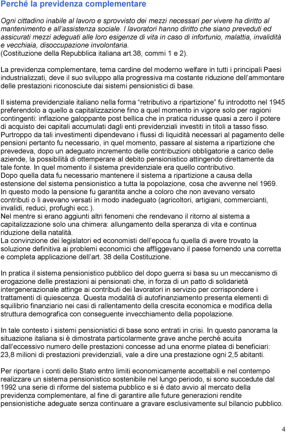 (Costituzione della Repubblica italiana art.38, commi 1 e 2).