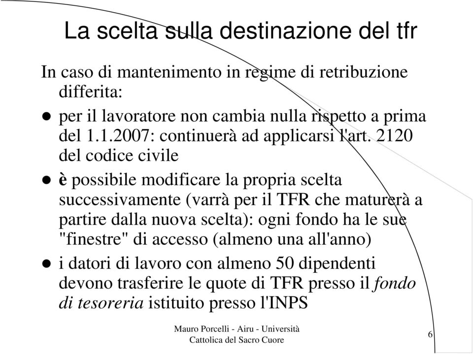 2120 del codice civile è possibile modificare la propria scelta successivamente (varrà per il TFR che maturerà a partire dalla nuova