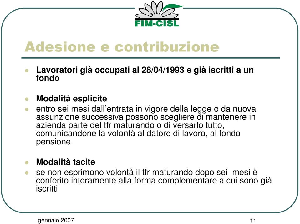 di versarlo tutto, comunicandone la volontà al datore di lavoro, al fondo pensione Modalità tacite se non esprimono