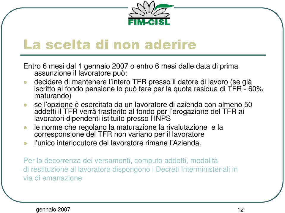 del TFR ai lavoratori dipendenti istituito presso l INPS le norme che regolano la maturazione la rivalutazione e la corresponsione del TFR non variano per il lavoratore l unico interlocutore