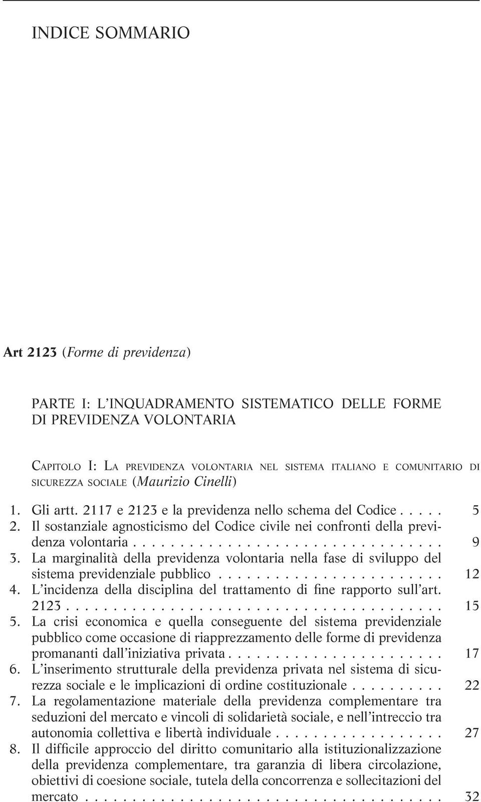 La marginalità della previdenza volontaria nella fase di sviluppo del sistema previdenziale pubblico... 12 4. L incidenza della disciplina del trattamento di fine rapporto sull art. 2123... 15 5.