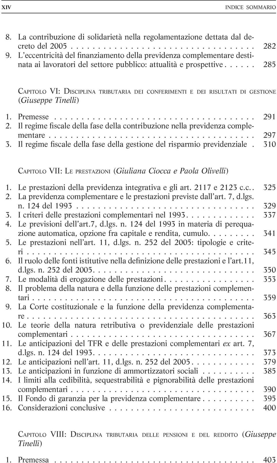 .. 285 CAPITOLO VI: DISCIPLINA TRIBUTARIA DEI CONFERIMENTI E DEI RISULTATI DI GESTIONE (Giuseppe Tinelli) 1. Premesse... 291 2.
