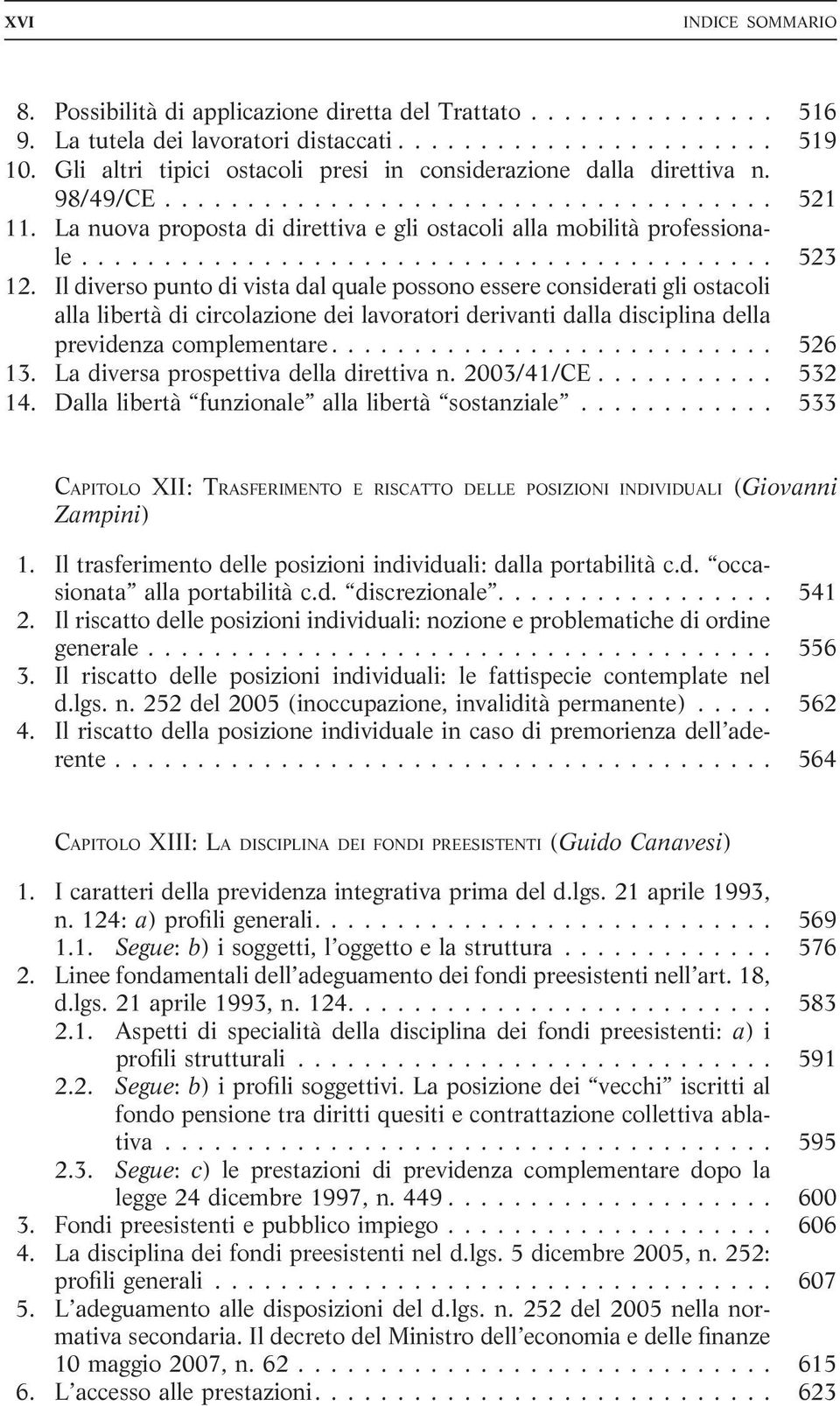 Il diverso punto di vista dal quale possono essere considerati gli ostacoli alla libertà di circolazione dei lavoratori derivanti dalla disciplina della previdenza complementare... 526 13.