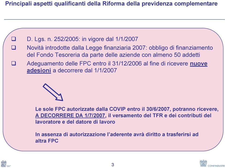 almeno 50 addetti Adeguamento delle FPC entro il 31/12/2006 al fine di ricevere nuove adesioni a decorrere dal 1/1/2007 Le sole FPC autorizzate dalla