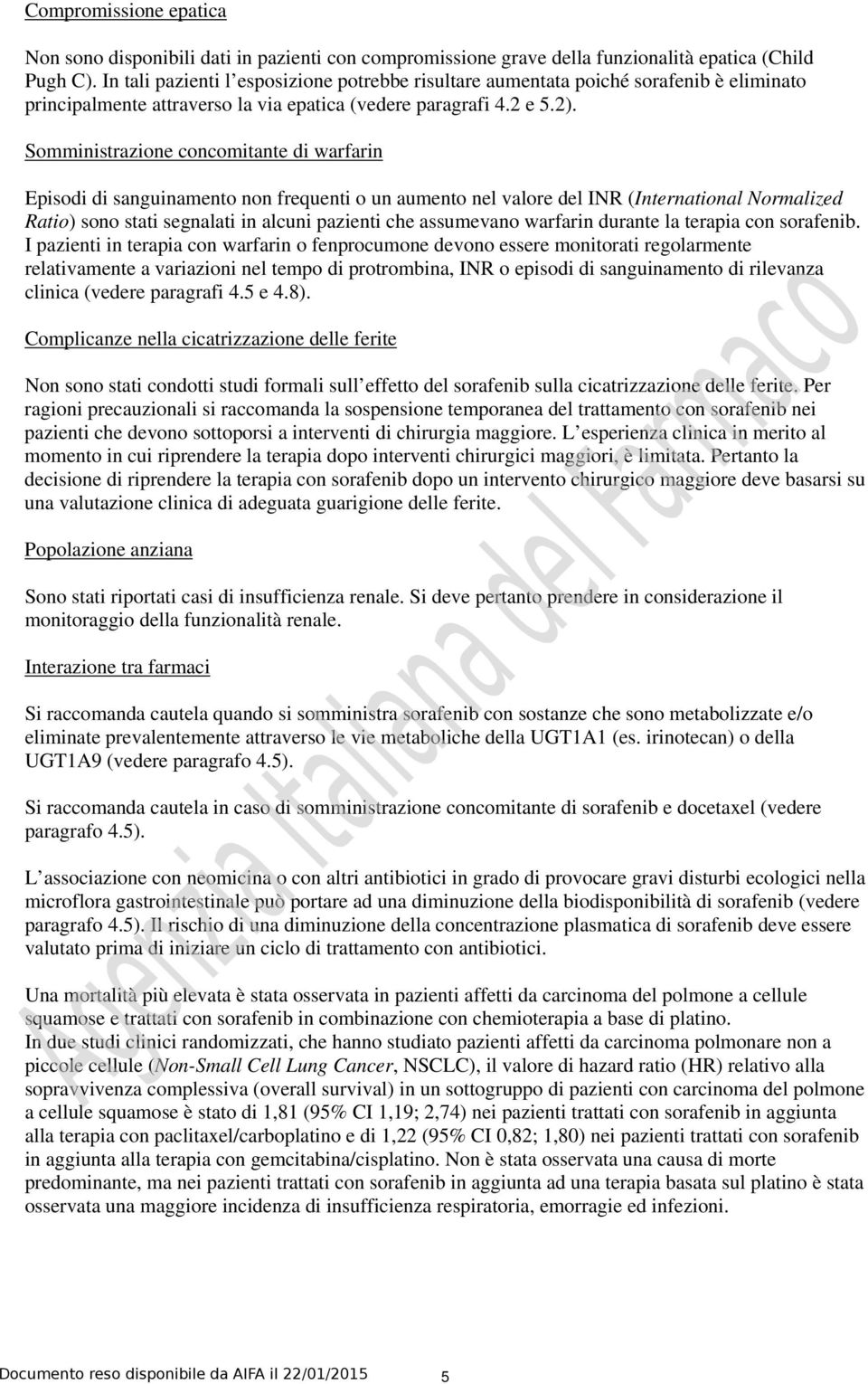 Somministrazione concomitante di warfarin Episodi di sanguinamento non frequenti o un aumento nel valore del INR (International Normalized Ratio) sono stati segnalati in alcuni pazienti che