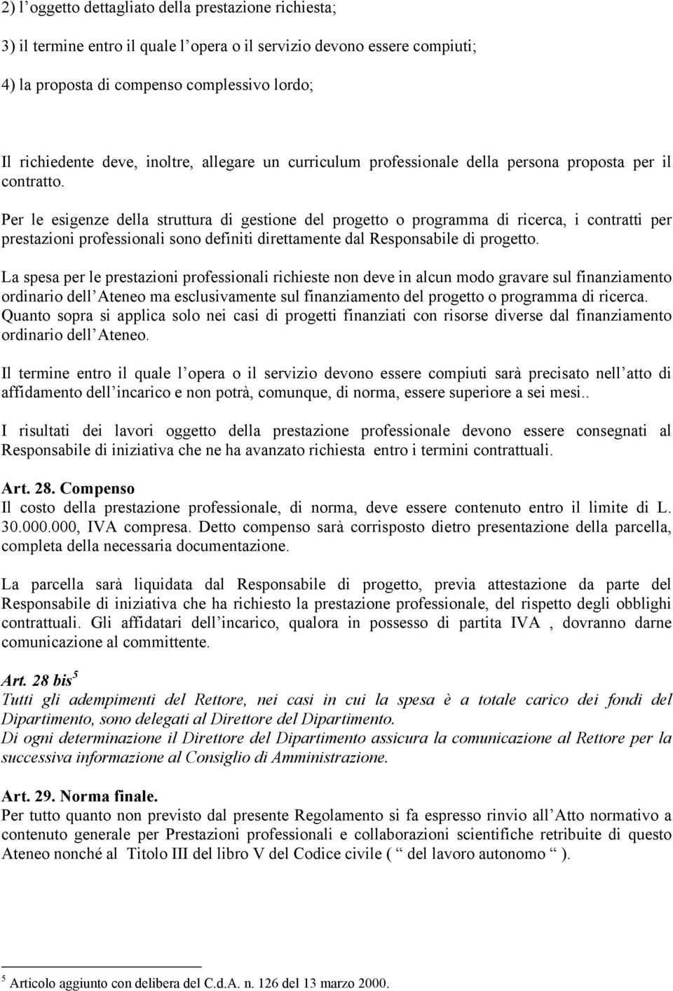 Per le esigenze della struttura di gestione del progetto o programma di ricerca, i contratti per prestazioni professionali sono definiti direttamente dal Responsabile di progetto.