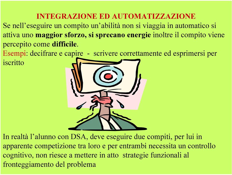 Esempi: decifrare e capire - scrivere correttamente ed esprimersi per iscritto In realtà l alunno con DSA, deve eseguire due