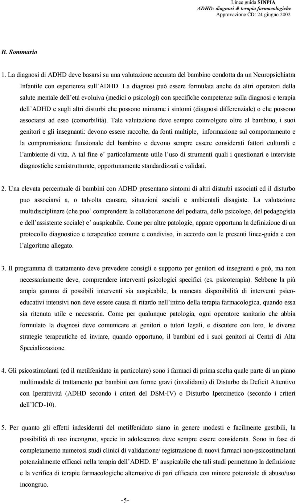 disturbi che possono mimarne i sintomi (diagnosi differenziale) o che possono associarsi ad esso (comorbilità).