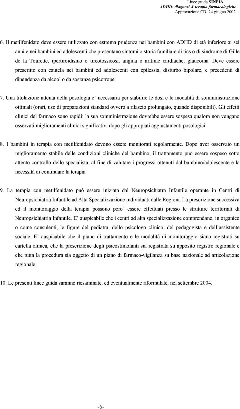 Deve essere prescritto con cautela nei bambini ed adolescenti con epilessia, disturbo bipolare, e precedenti di dipendenza da alcool o da sostanze psicotrope. 7.