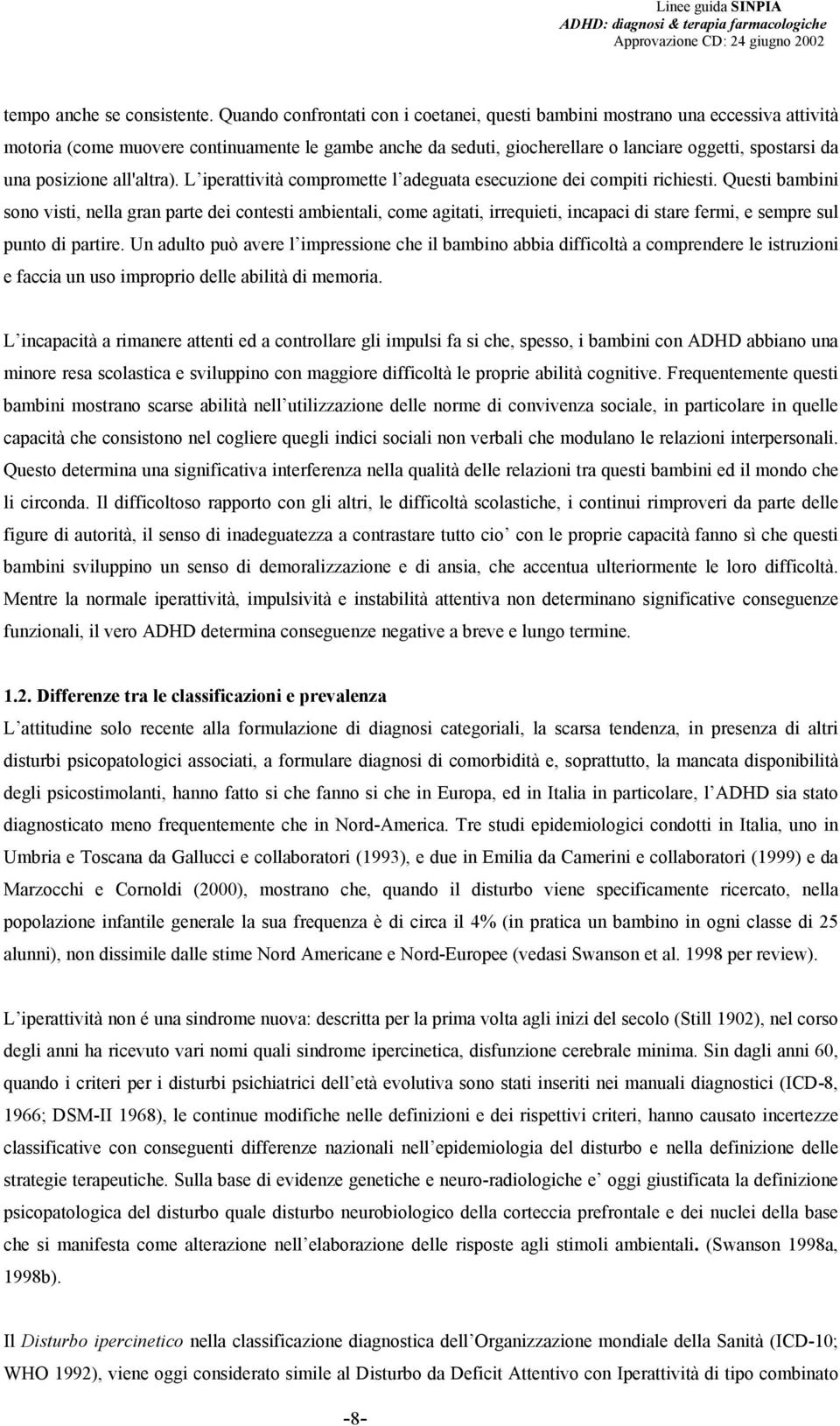 posizione all'altra). L iperattività compromette l adeguata esecuzione dei compiti richiesti.