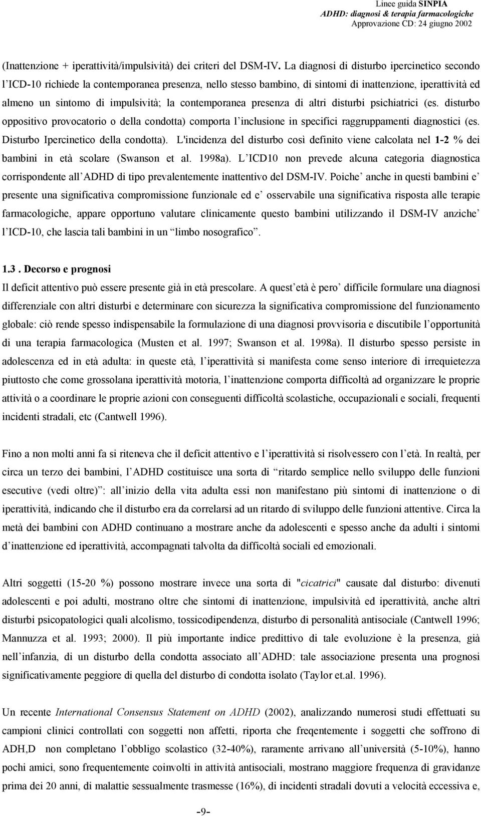 contemporanea presenza di altri disturbi psichiatrici (es. disturbo oppositivo provocatorio o della condotta) comporta l inclusione in specifici raggruppamenti diagnostici (es.