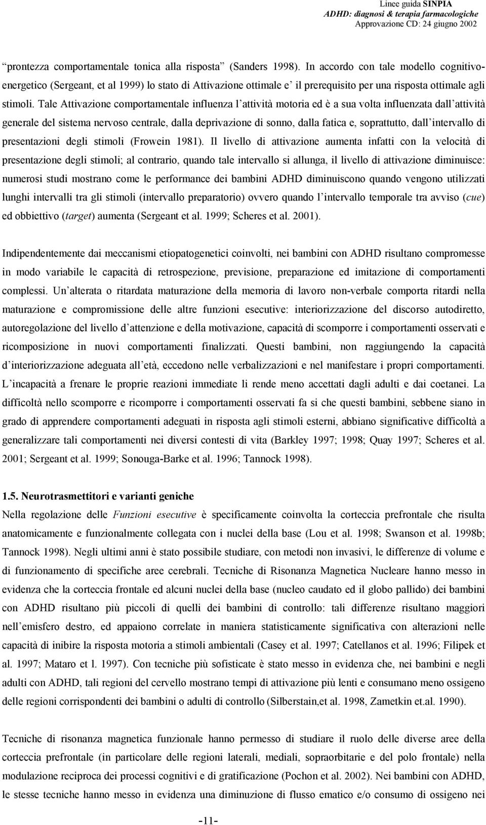 Tale Attivazione comportamentale influenza l attività motoria ed è a sua volta influenzata dall attività generale del sistema nervoso centrale, dalla deprivazione di sonno, dalla fatica e,