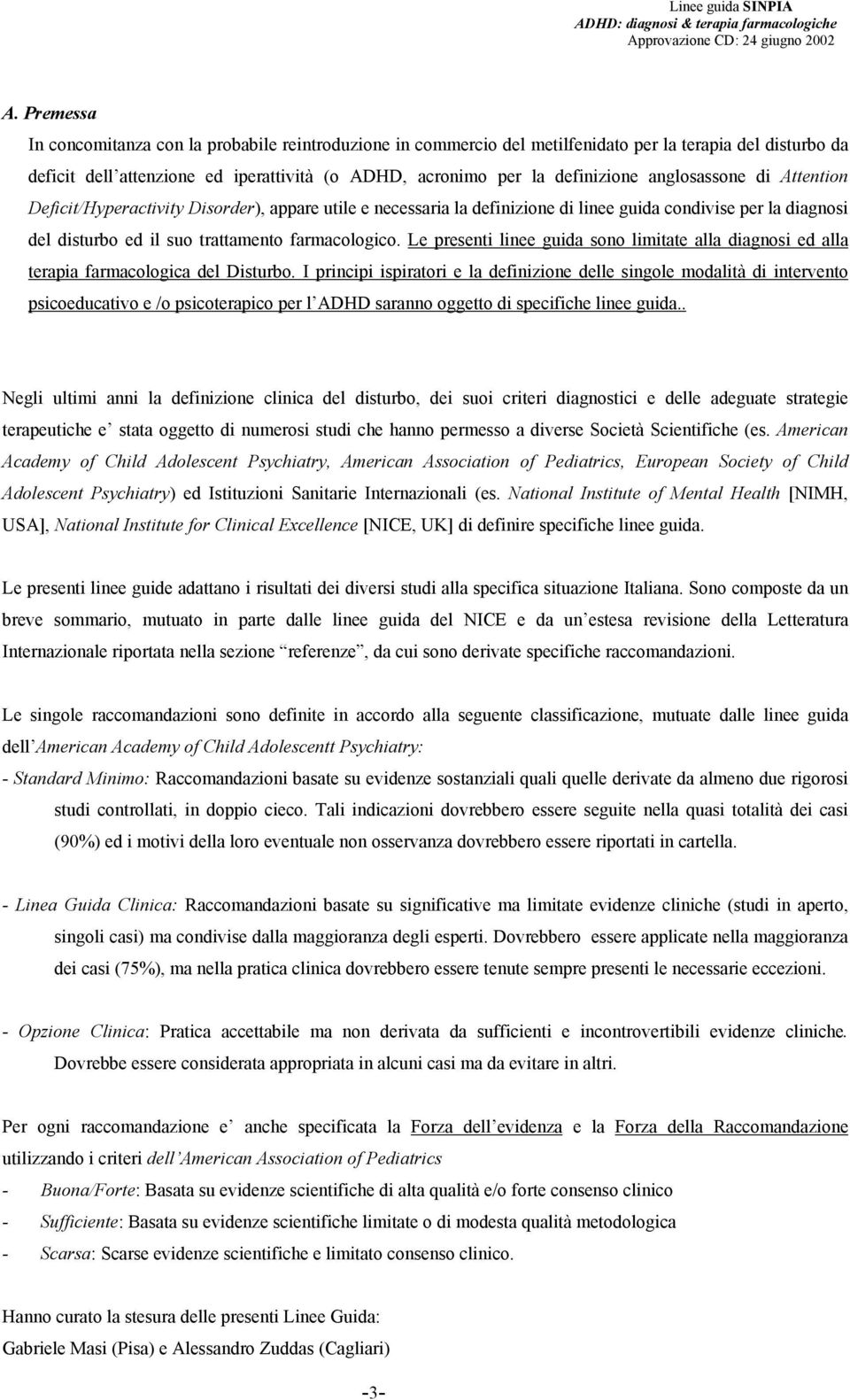 Le presenti linee guida sono limitate alla diagnosi ed alla terapia farmacologica del Disturbo.