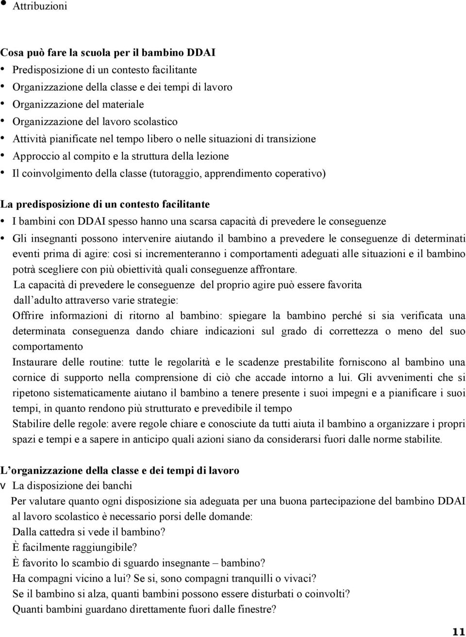 coperativo) La predisposizione di un contesto facilitante I bambini con DDAI spesso hanno una scarsa capacità di prevedere le conseguenze Gli insegnanti possono intervenire aiutando il bambino a