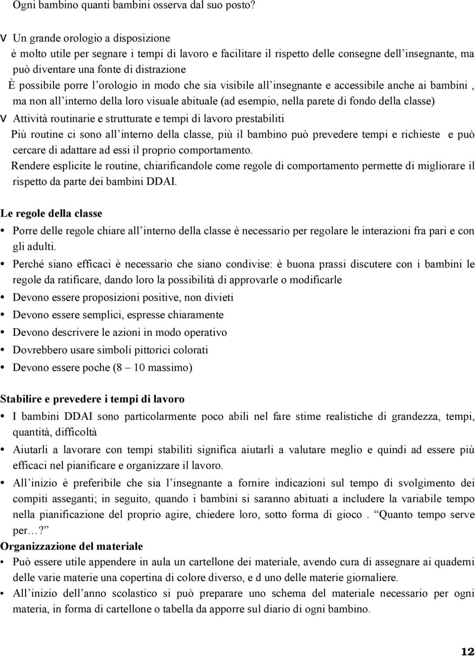 orologio in modo che sia visibile all insegnante e accessibile anche ai bambini, ma non all interno della loro visuale abituale (ad esempio, nella parete di fondo della classe) v Attività routinarie