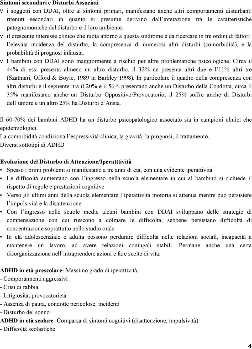 v il crescente interesse clinico che ruota attorno a questa sindrome è da ricercare in tre ordini di fattori: l elevata incidenza del disturbo, la compresenza di numerosi altri disturbi