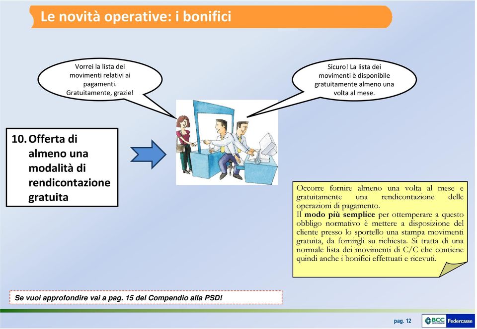 Offerta di almeno una modalitàdi rendicontazione gratuita Occorre fornire almeno una volta al mese e gratuitamente una rendicontazione delle operazioni di pagamento.