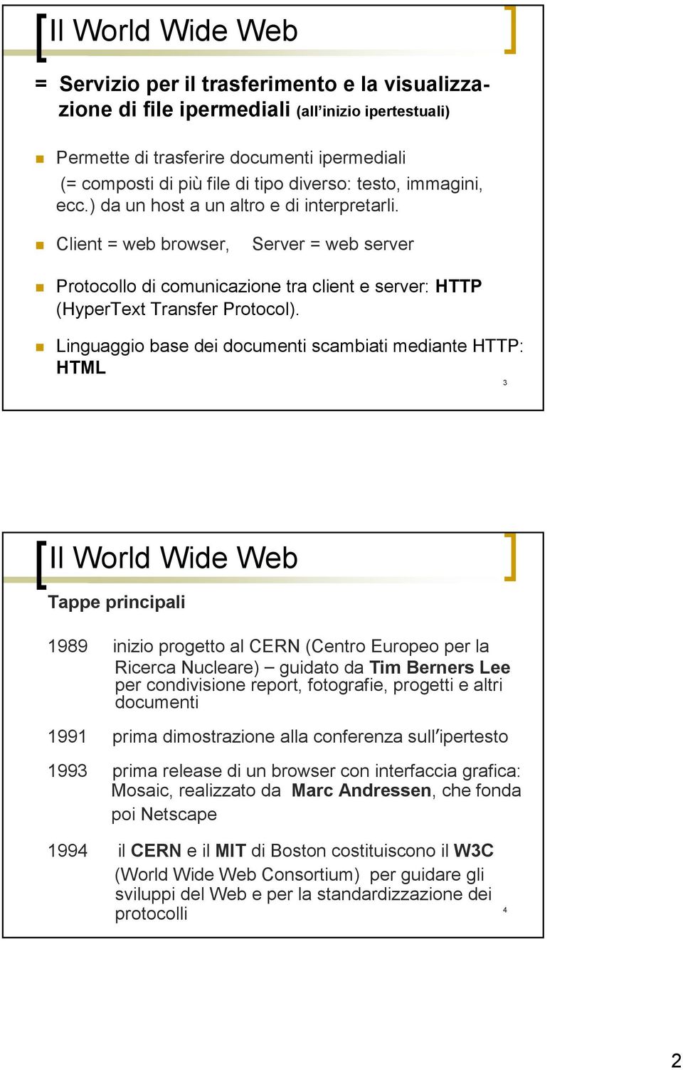 Linguaggio base dei documenti scambiati mediante HTTP: HTML 3 Il World Wide Web Tappe principali 1989 inizio progetto al CERN (Centro Europeo per la Ricerca Nucleare) guidato da Tim Berners Lee per