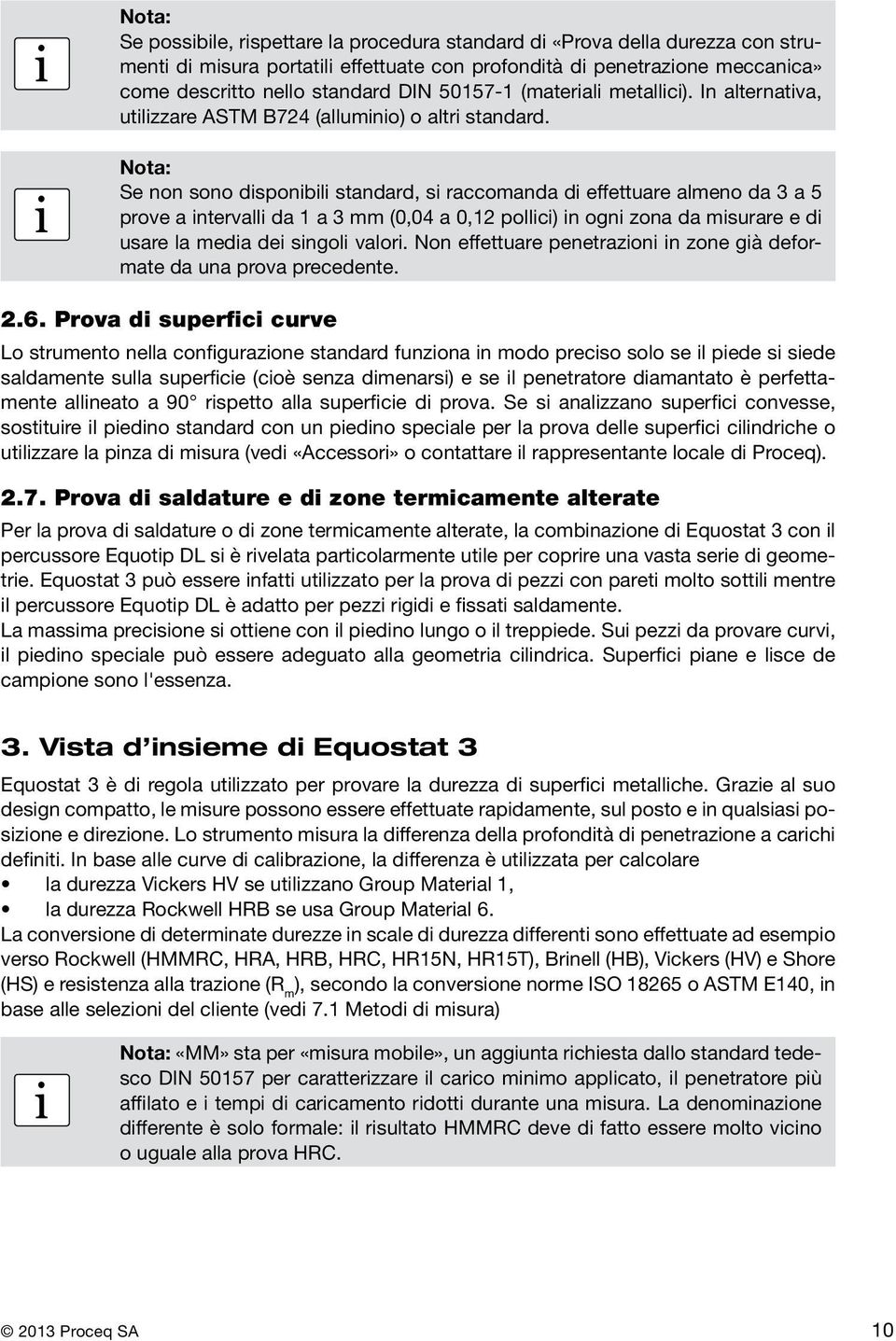 Nota: Se non sono dsponbl standard, s raccomanda d effettuare almeno da 3 a 5 prove a ntervall da 1 a 3 mm (0,04 a 0,12 pollc) n ogn zona da msurare e d usare la meda de sngol valor.