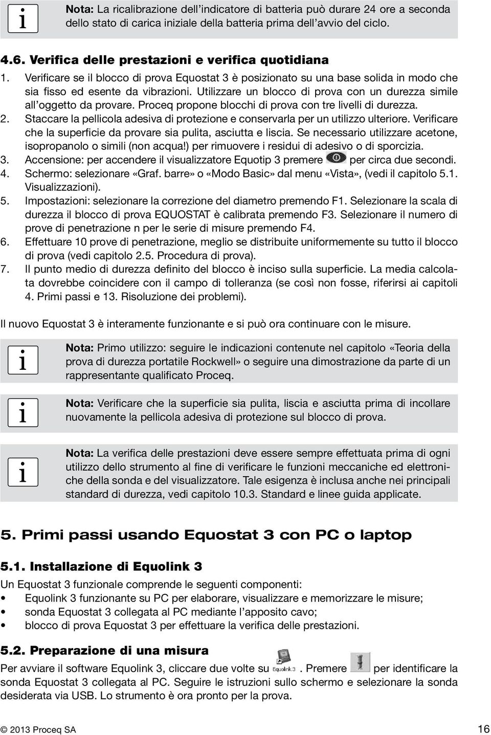 Proceq propone blocch d prova con tre lvell d durezza. 2. Staccare la pellcola adesva d protezone e conservarla per un utlzzo ulterore. Verfcare che la superfce da provare sa pulta, ascutta e lsca.