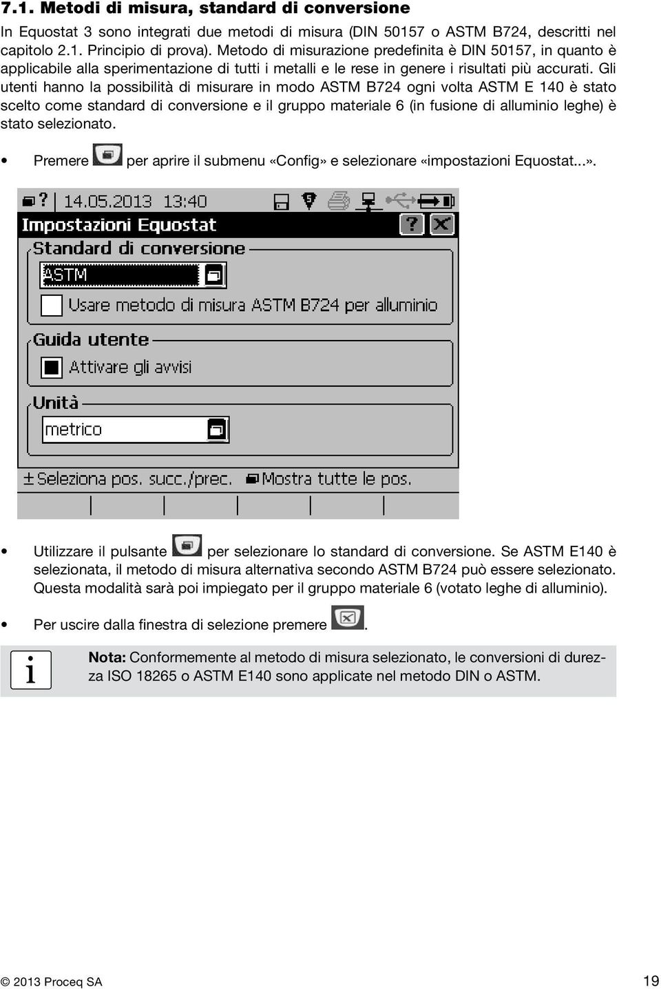 Gl utent hanno la possbltà d msurare n modo ASTM B724 ogn volta ASTM E 140 è stato scelto come standard d conversone e l gruppo materale 6 (n fusone d allumno leghe) è stato selezonato.